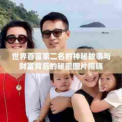 世界首富第二名的神秘故事与财富背后的秘密图片揭晓