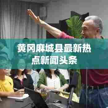 黄冈麻城县最新热点新闻头条