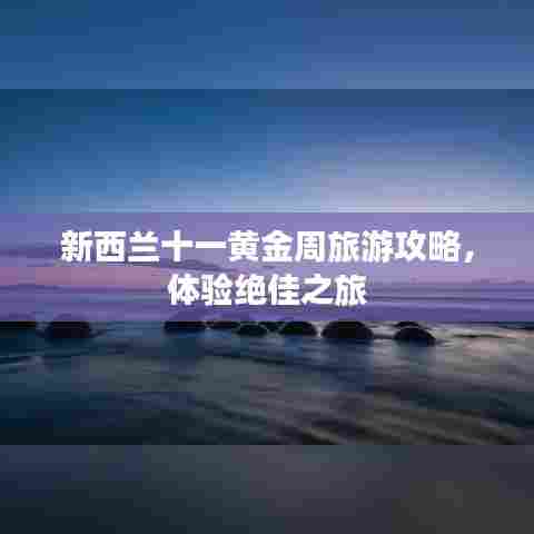 新西兰十一黄金周旅游攻略，体验绝佳之旅
