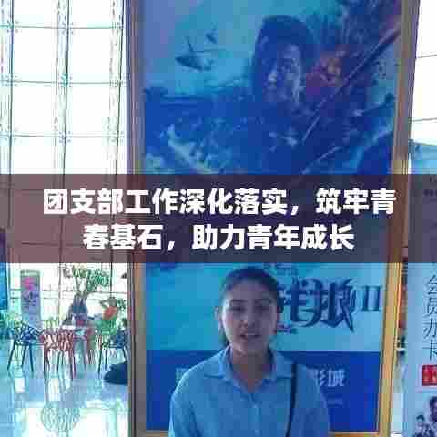 团支部工作深化落实，筑牢青春基石，助力青年成长