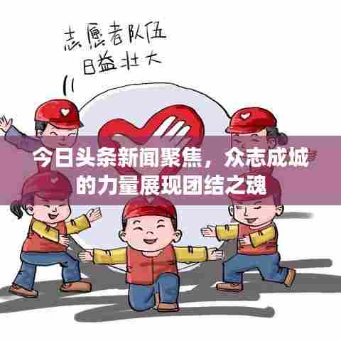 今日头条新闻聚焦,众志成城的力量展现团结之魂