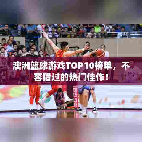 澳洲篮球游戏TOP10榜单，不容错过的热门佳作！