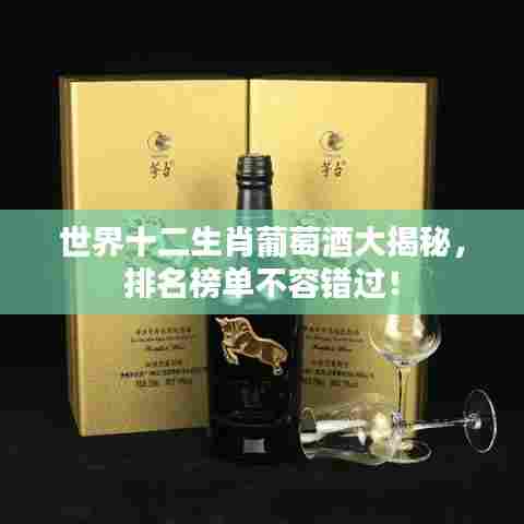 世界十二生肖葡萄酒大揭秘，排名榜单不容错过！