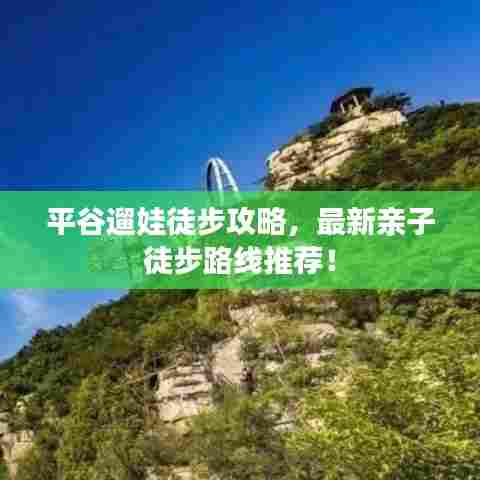 平谷遛娃徒步攻略，最新亲子徒步路线推荐！