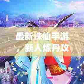 最新诛仙手游,新人炼丹攻略大全