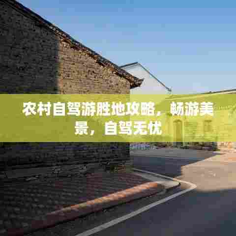 农村自驾游胜地攻略，畅游美景，自驾无忧
