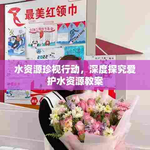 水资源珍视行动，深度探究爱护水资源教案