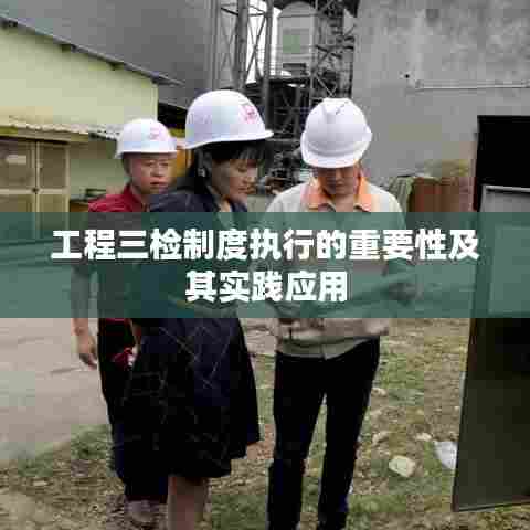 工程三检制度执行的重要性及其实践应用
