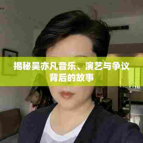 揭秘吴亦凡音乐、演艺与争议背后的故事