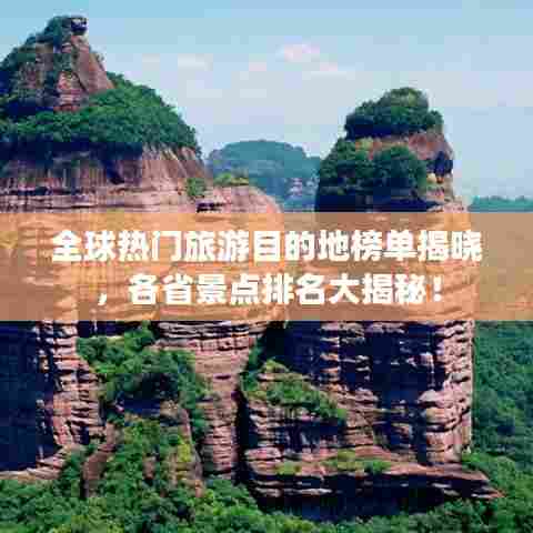 全球热门旅游目的地榜单揭晓，各省景点排名大揭秘！