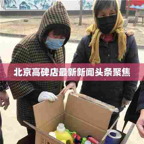 北京高碑店最新新闻头条聚焦