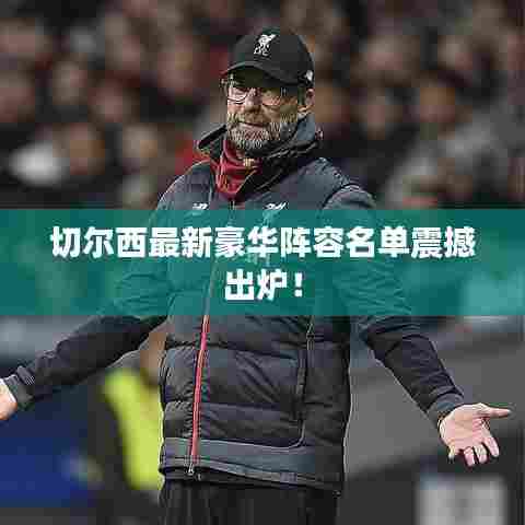 切尔西最新豪华阵容名单震撼出炉！