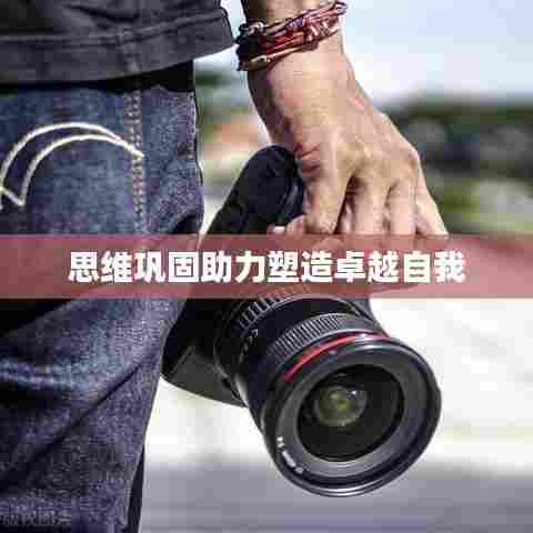 思维巩固助力塑造卓越自我