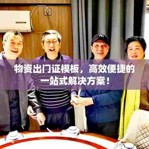 物资出门证模板,高效便捷的一站式解决方案!