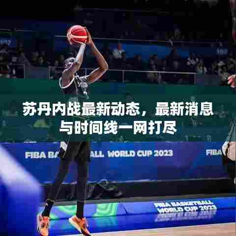 苏丹内战最新动态，最新消息与时间线一网打尽