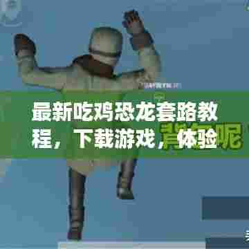 最新吃鸡恐龙套路教程,下载游戏,体验全新玩法!