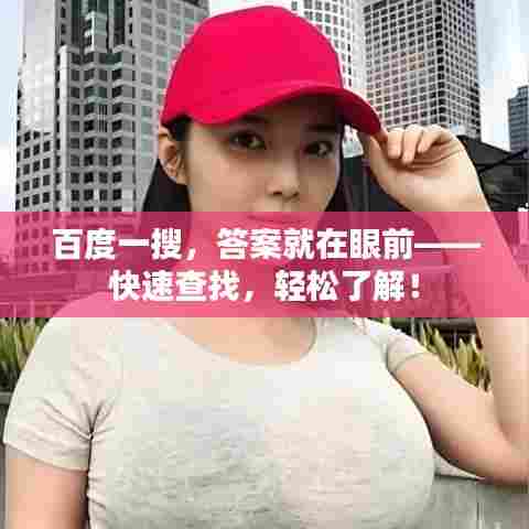 百度一搜,答案就在眼前——快速查找,轻松了解!