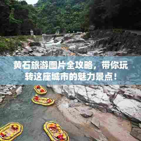 黄石旅游图片全攻略，带你玩转这座城市的魅力景点！