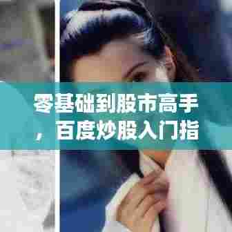 零基础到股市高手，百度炒股入门指南助你轻松开启投资之旅！