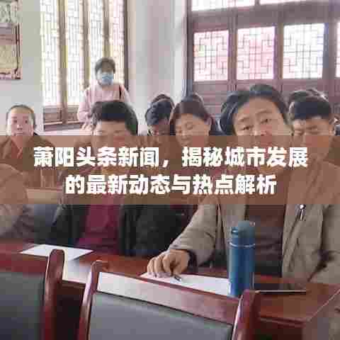 萧阳头条新闻，揭秘城市发展的最新动态与热点解析