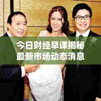 今日财经早课揭秘最新市场动态消息