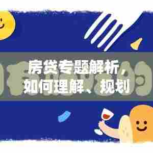 房贷专题解析，如何理解、规划与优化您的房贷方案