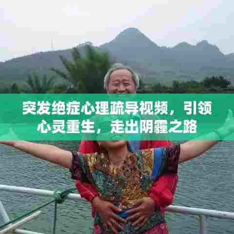 突发绝症心理疏导视频,引领心灵重生,走出阴霾之路