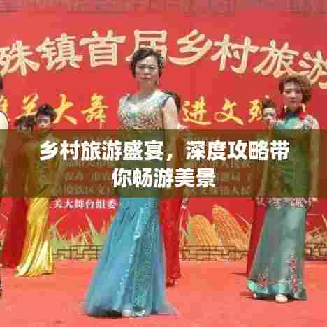 乡村旅游盛宴，深度攻略带你畅游美景