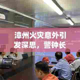 漳州火灾意外引发深思，警钟长鸣，安全至上