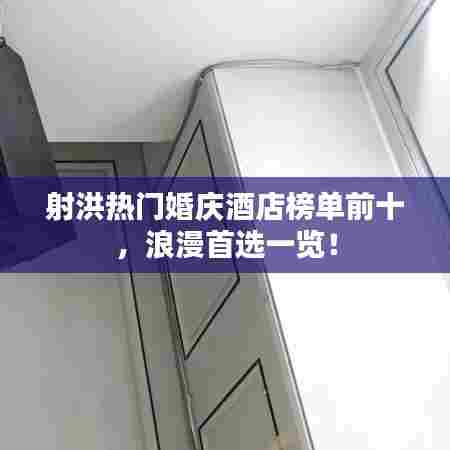 射洪热门婚庆酒店榜单前十，浪漫首选一览！