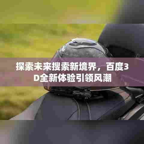 探索未来搜索新境界，百度3D全新体验引领风潮