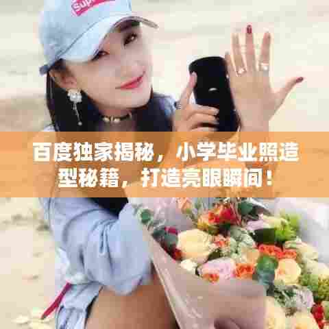 百度独家揭秘，小学毕业照造型秘籍，打造亮眼瞬间！