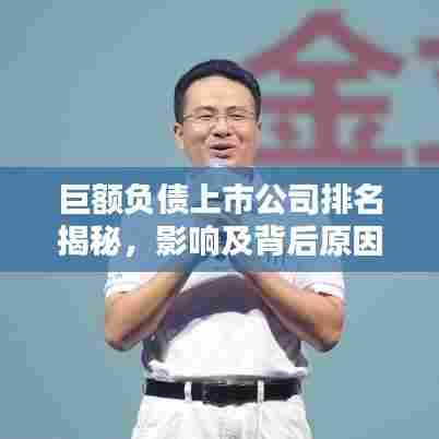 巨额负债上市公司排名揭秘，影响及背后原因探究