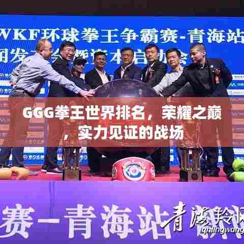 GGG拳王世界排名，荣耀之巅，实力见证的战场