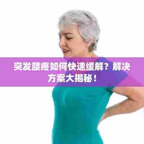 突发腰疼如何快速缓解？解决方案大揭秘！