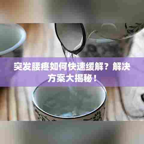 突发腰疼如何快速缓解?解决方案大揭秘!