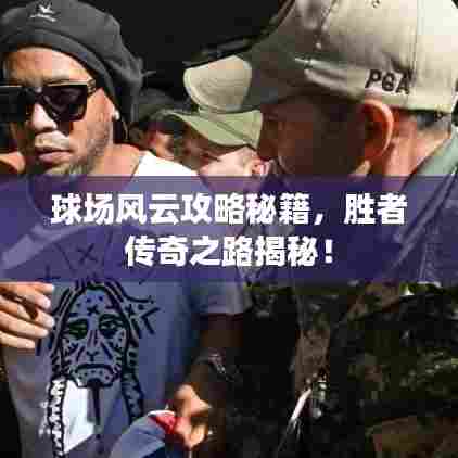 球场风云攻略秘籍,胜者传奇之路揭秘!