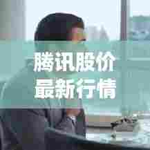 腾讯股价最新行情，市场表现亮眼，前景展望充满希望