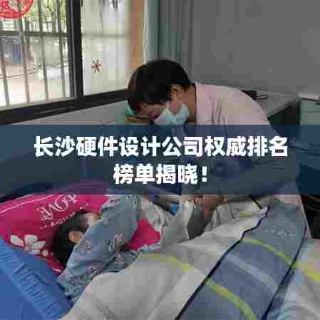 长沙硬件设计公司权威排名榜单揭晓！