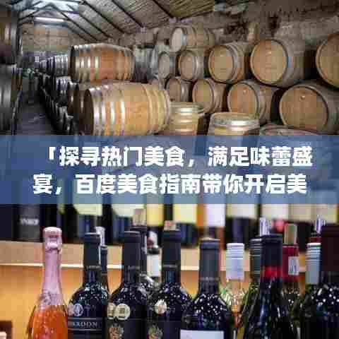 「探寻热门美食，满足味蕾盛宴，百度美食指南带你开启美食之旅」