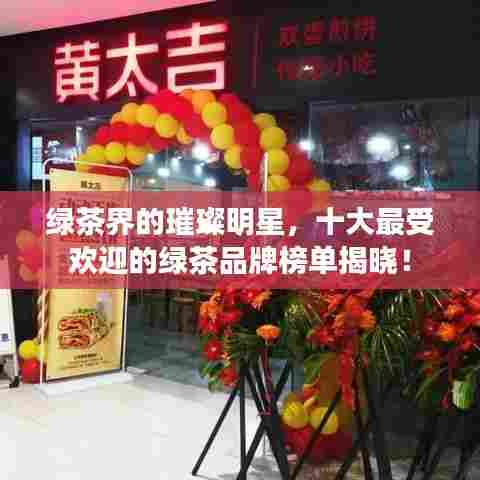绿茶界的璀璨明星，十大最受欢迎的绿茶品牌榜单揭晓！