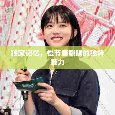 独家记忆，慢节奏翻唱的独特魅力