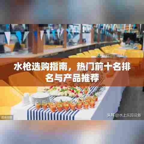 水枪选购指南,热门前十名排名与产品推荐