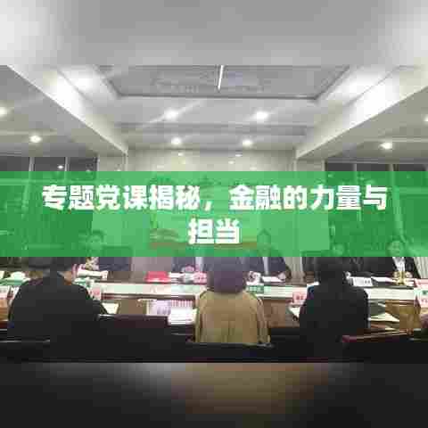 专题党课揭秘，金融的力量与担当