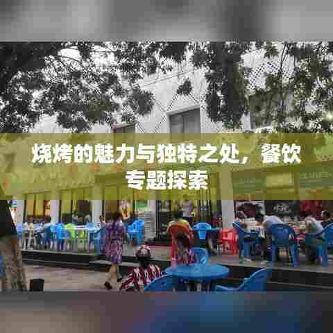 烧烤的魅力与独特之处，餐饮专题探索