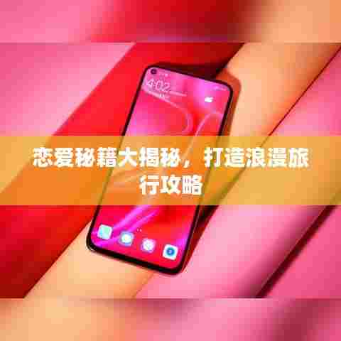 恋爱秘籍大揭秘，打造浪漫旅行攻略