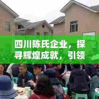 四川陈氏企业，探寻辉煌成就，引领行业潮流！