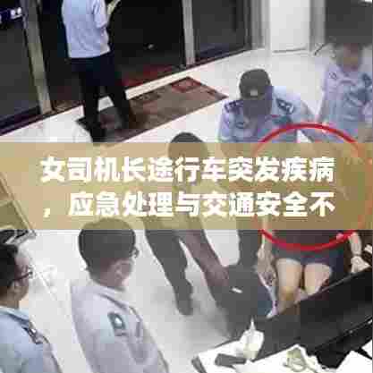 女司机长途行车突发疾病,应急处理与交通安全不容忽视