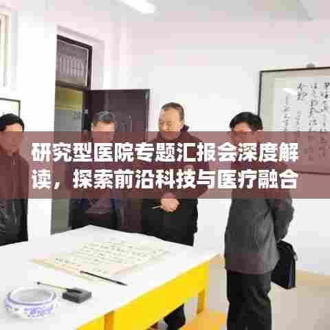 研究型医院专题汇报会深度解读，探索前沿科技与医疗融合新篇章