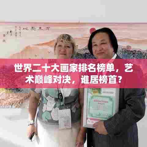 世界二十大画家排名榜单,艺术巅峰对决,谁居榜首?